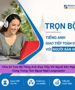 Trọn Bộ Tiếng Anh Giao Tiếp Với Người Bản Ngữ – Langmaster | Tự Tin Nói Tiếng Anh Như Người Bản Xứ