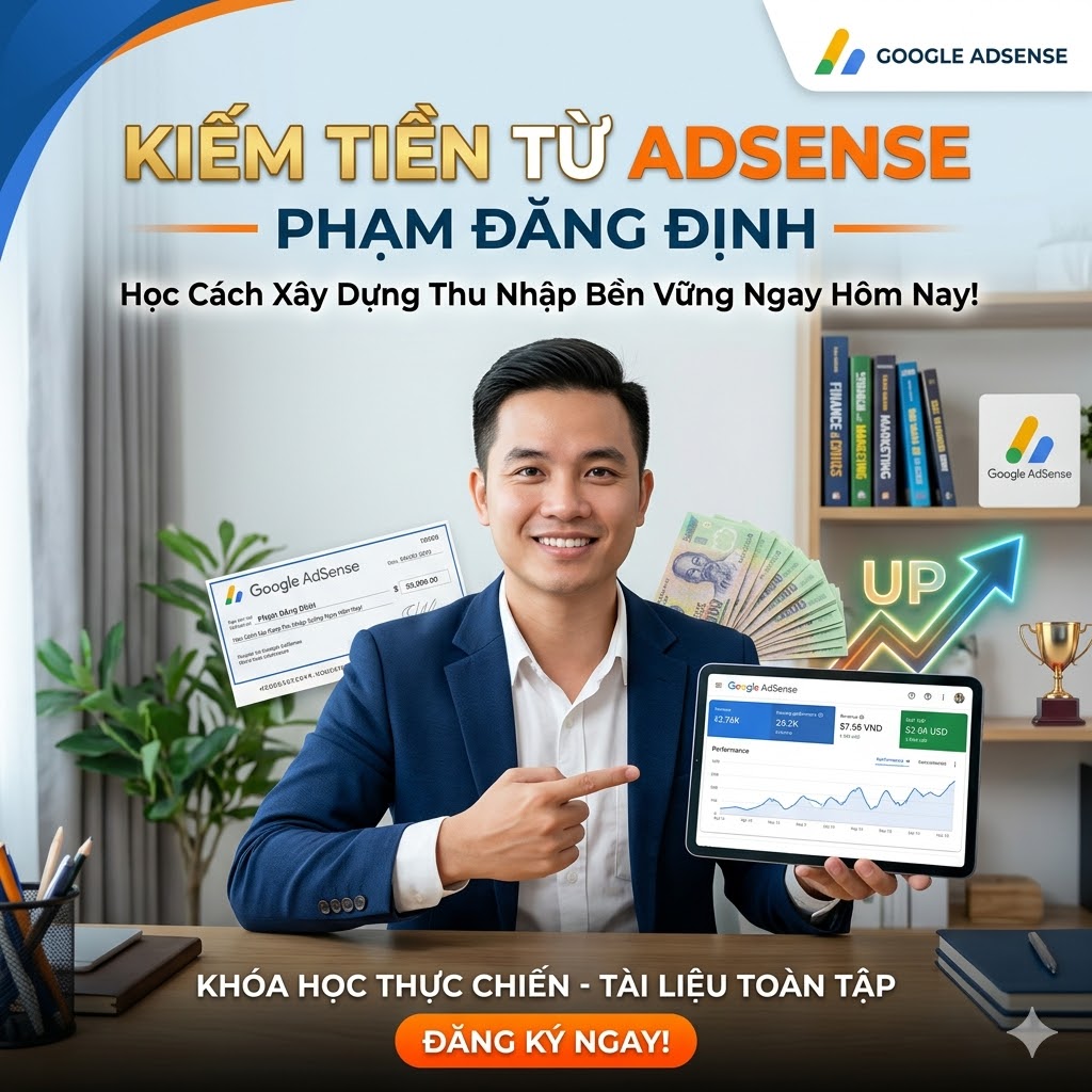 Kiếm Tiền Từ Adsense Phạm Đăng Định – Hướng Dẫn Xây Dựng Thu Nhập Online Bền Vững Với Google Adsense