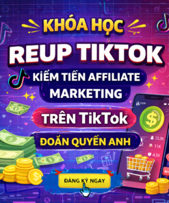 Khóa học Reup Tiktok – Kiếm tiền Affiliate marketing trên Tiktok – Đoàn Quyền Anh