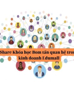 Khóa Học Bom Tấn Quan Hệ Trong Kinh Doanh Edumall – Xây Dựng Mối Quan Hệ, Bứt Phá Doanh Thu