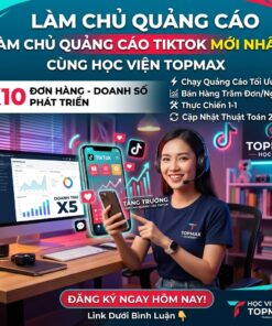 Khóa Học Làm Chủ Quảng Cáo TikTok Mới Nhất Cùng Học Viện Topmax – Tối Ưu Quảng Cáo, Bứt Phá Doanh Số
