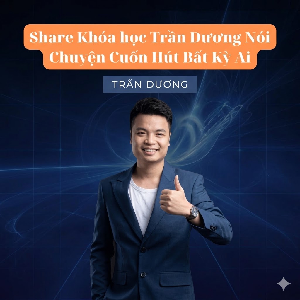 Khóa Học Trần Dương Nói Chuyện Cuốn Hút Bất Kỳ Ai – Làm Chủ Nghệ Thuật Giao Tiếp