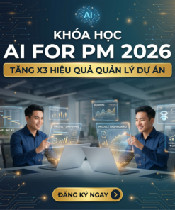 Khóa Học AI For PM 2026 – Tăng X3 Hiệu Quả Quản Lý Dự Án